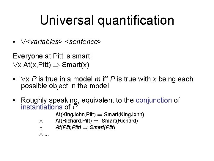 Universal quantification • <variables> <sentence> Everyone at Pitt is smart: x At(x, Pitt) Smart(x)