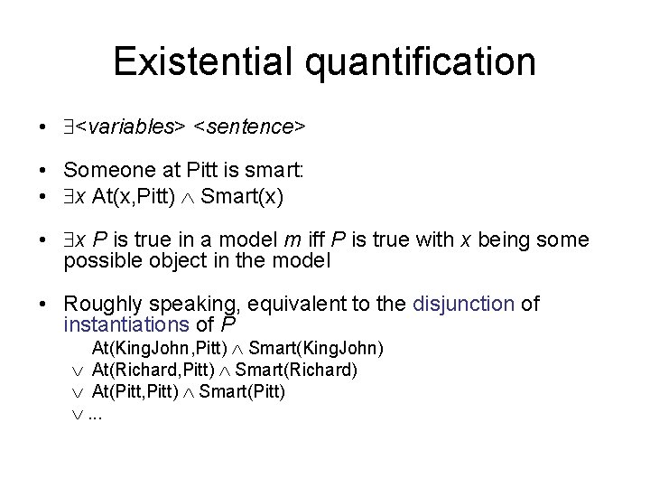 Existential quantification • <variables> <sentence> • Someone at Pitt is smart: • x At(x,