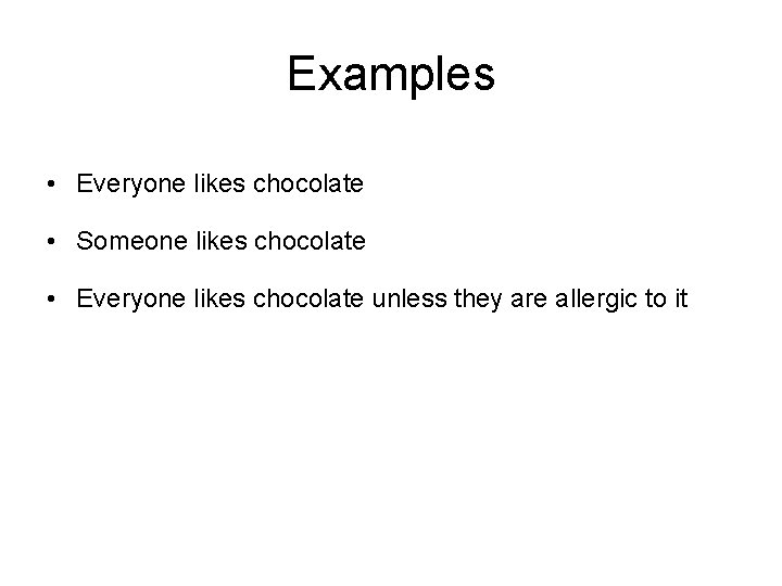 Examples • Everyone likes chocolate • Someone likes chocolate • Everyone likes chocolate unless