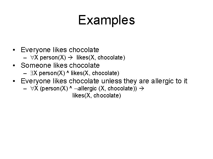 Examples • Everyone likes chocolate – X person(X) likes(X, chocolate) • Someone likes chocolate