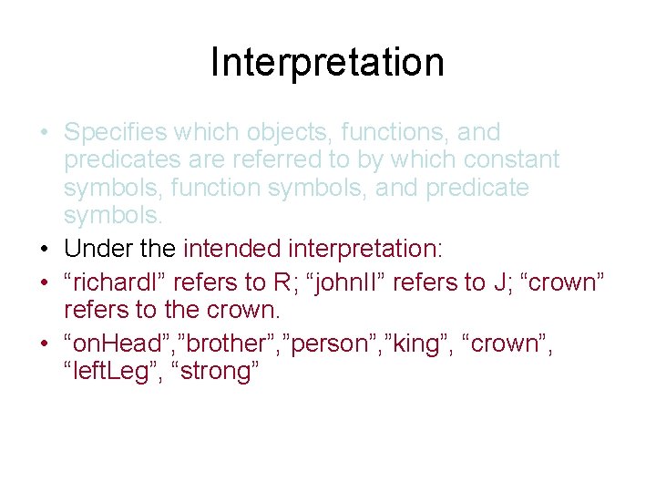 Interpretation • Specifies which objects, functions, and predicates are referred to by which constant