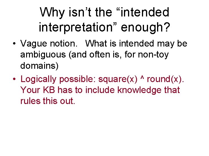 Why isn’t the “intended interpretation” enough? • Vague notion. What is intended may be