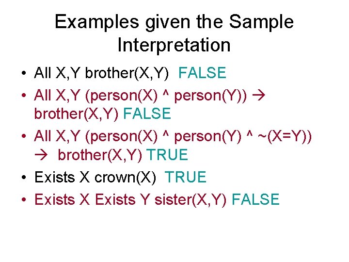 Examples given the Sample Interpretation • All X, Y brother(X, Y) FALSE • All