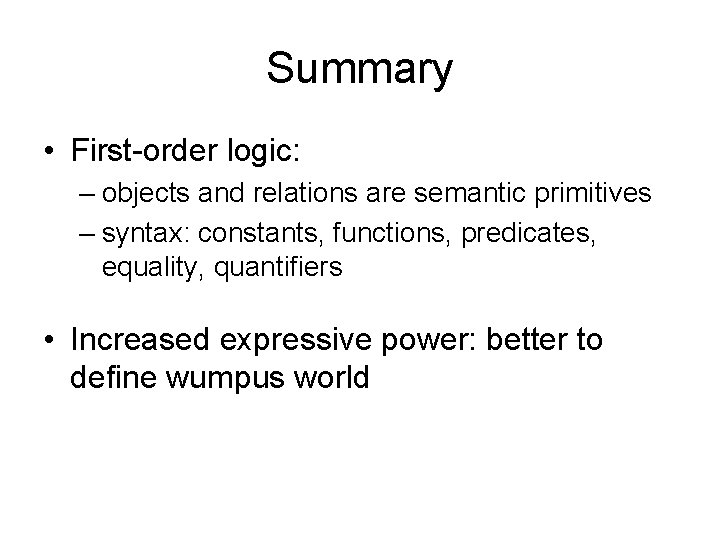 Summary • First-order logic: – objects and relations are semantic primitives – syntax: constants,