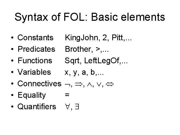 Syntax of FOL: Basic elements • • Constants Predicates Functions Variables Connectives Equality Quantifiers