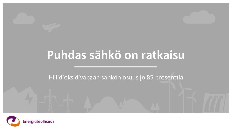 Puhdas sähkö on ratkaisu Hiilidioksidivapaan sähkön osuus jo 85 prosenttia 