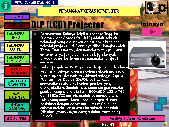 PETUNJUK MENJALANKAN PERANGKAT KERAS KOMPUTER H O M E DEFINISI PERANGKAT INPUT DLP (LCD)