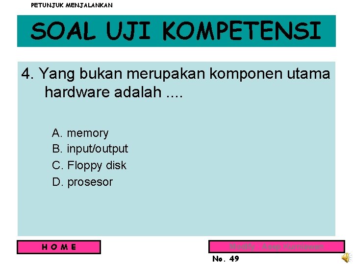 PETUNJUK MENJALANKAN SOAL UJI KOMPETENSI 4. Yang bukan merupakan komponen utama hardware adalah. .