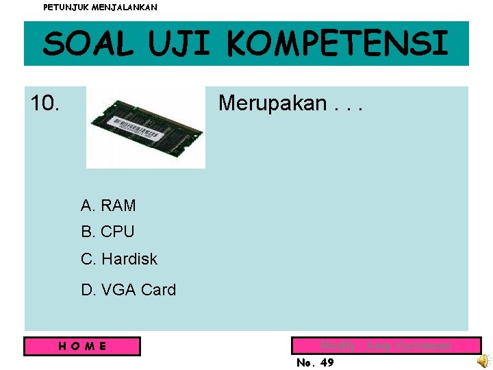 PETUNJUK MENJALANKAN SOAL UJI KOMPETENSI 10. Merupakan. . . A. RAM B. CPU C.