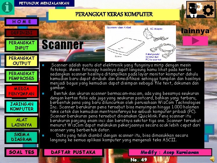 PETUNJUK MENJALANKAN PERANGKAT KERAS KOMPUTER H O M E lainnya DEFINISI PERANGKAT INPUT Scanner