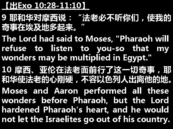 【出Exo 10: 28 -11: 10】 9 耶和华对摩西说：“法老必不听你们，使我的 奇事在埃及地多起来。” The Lord had said to Moses,