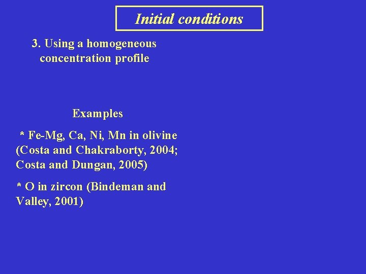 Initial conditions 3. Using a homogeneous concentration profile Examples * Fe-Mg, Ca, Ni, Mn