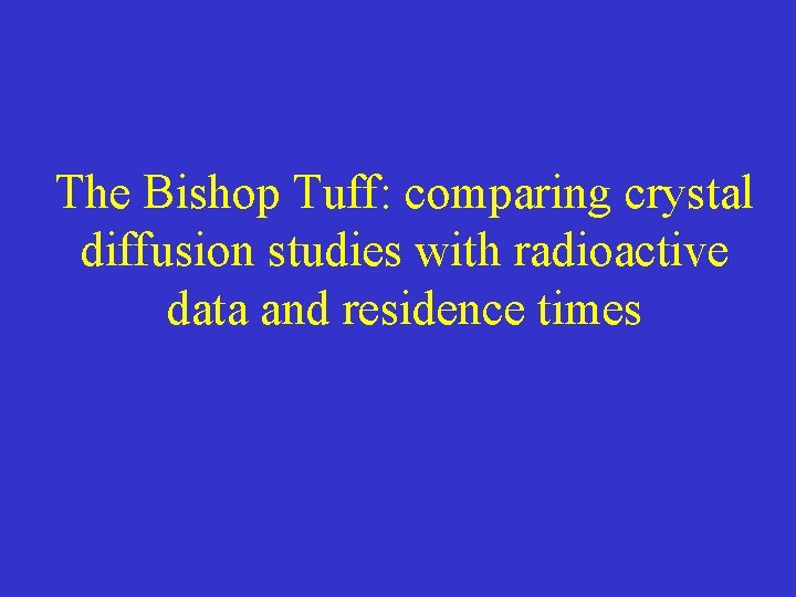 The Bishop Tuff: comparing crystal diffusion studies with radioactive data and residence times 