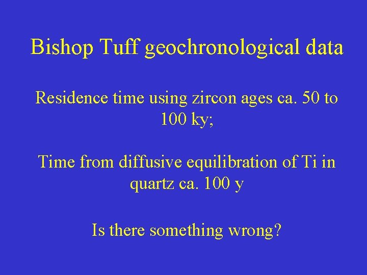 Bishop Tuff geochronological data Residence time using zircon ages ca. 50 to 100 ky;