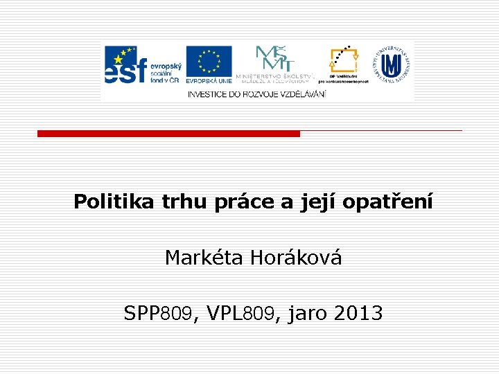 Politika trhu práce a její opatření Markéta Horáková SPP 809, VPL 809, jaro 2013