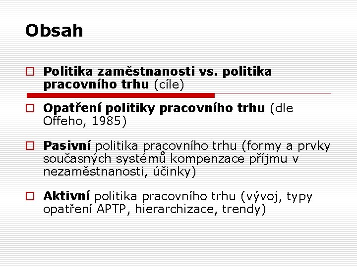 Obsah o Politika zaměstnanosti vs. politika pracovního trhu (cíle) o Opatření politiky pracovního trhu