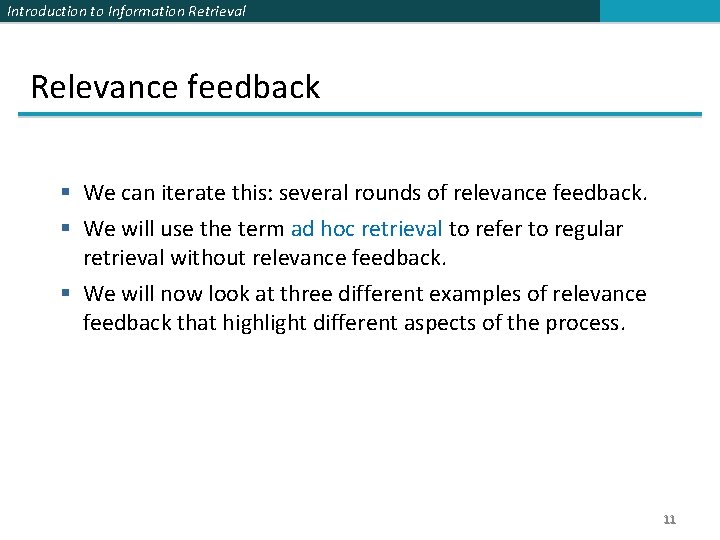 Introduction to Information Retrieval Relevance feedback § We can iterate this: several rounds of