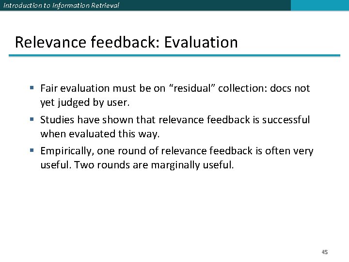 Introduction to Information Retrieval Relevance feedback: Evaluation § Fair evaluation must be on “residual”