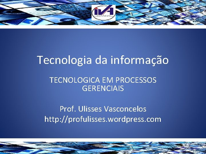 Tecnologia da informação TECNOLOGICA EM PROCESSOS GERENCIAIS Prof. Ulisses Vasconcelos http: //profulisses. wordpress. com