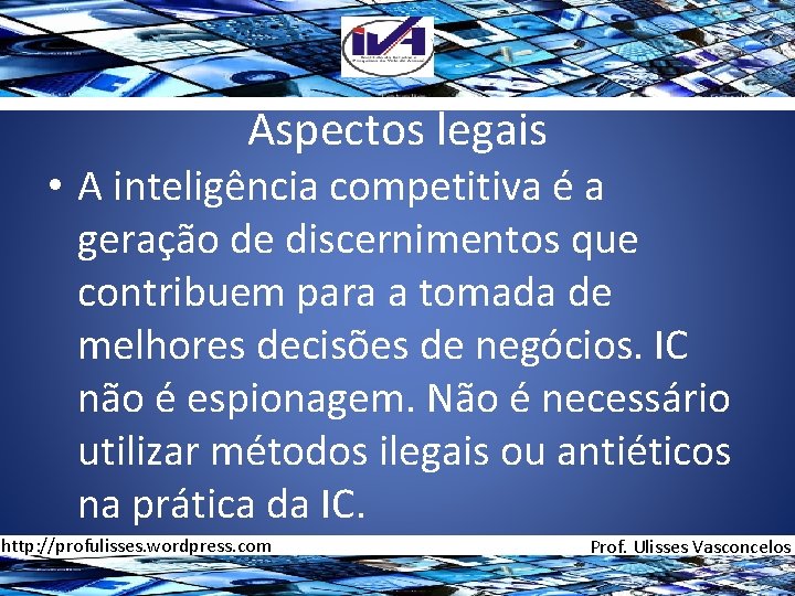Aspectos legais • A inteligência competitiva é a geração de discernimentos que contribuem para