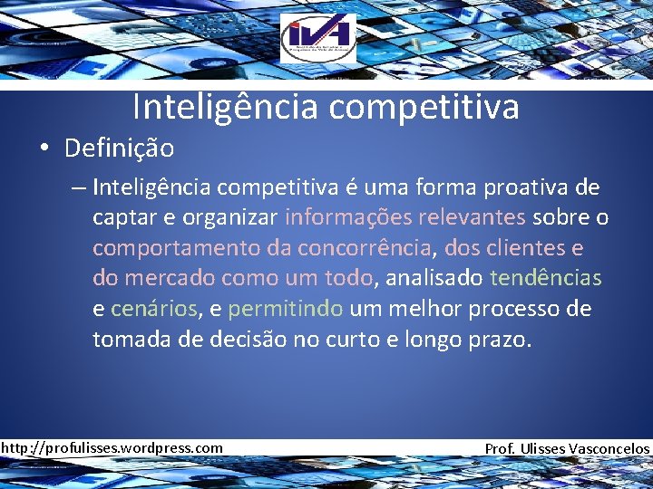 Inteligência competitiva • Definição – Inteligência competitiva é uma forma proativa de captar e