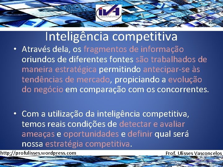 Inteligência competitiva • Através dela, os fragmentos de informação oriundos de diferentes fontes são