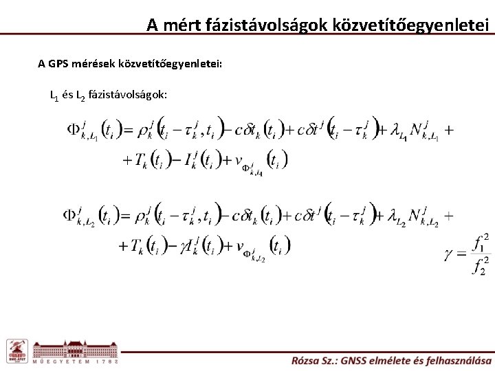 A mért fázistávolságok közvetítőegyenletei A GPS mérések közvetítőegyenletei: L 1 és L 2 fázistávolságok: