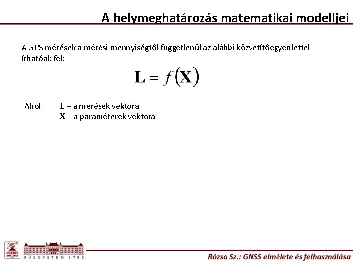 A helymeghatározás matematikai modelljei A GPS mérések a mérési mennyiségtől függetlenül az alábbi közvetítőegyenlettel