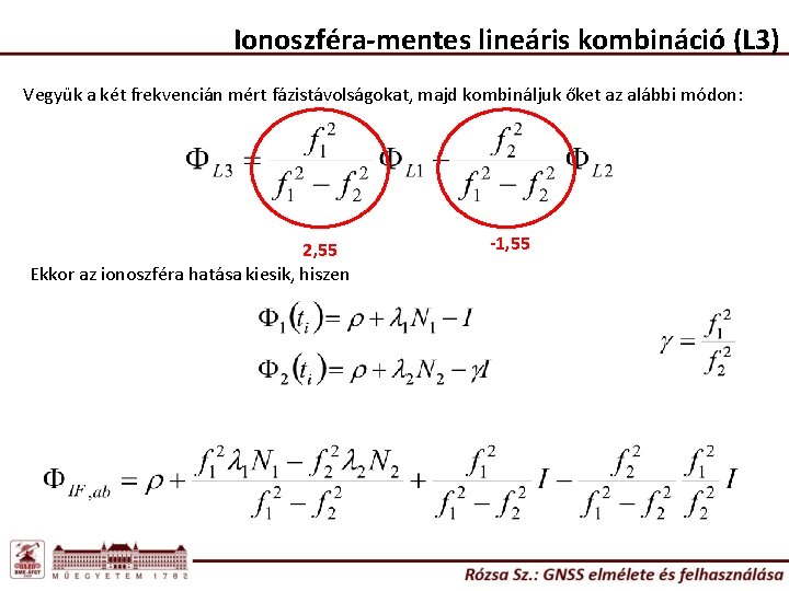 Ionoszféra-mentes lineáris kombináció (L 3) Vegyük a két frekvencián mért fázistávolságokat, majd kombináljuk őket