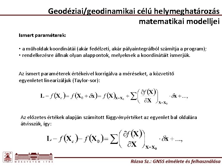 Geodéziai/geodinamikai célú helymeghatározás matematikai modelljei Ismert paraméterek: • a műholdak koordinátái (akár fedélzeti, akár