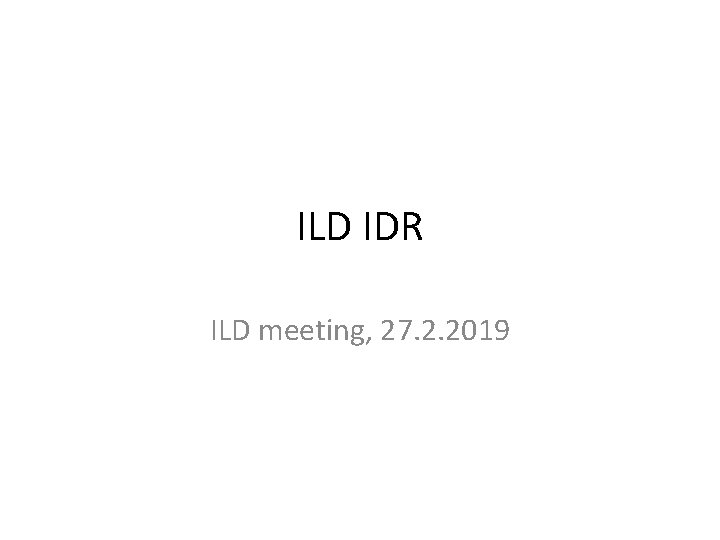 ILD IDR ILD meeting, 27. 2. 2019 