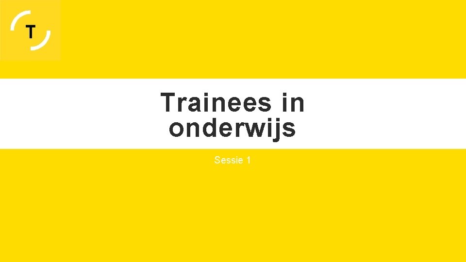 Trainees in onderwijs Sessie 1 