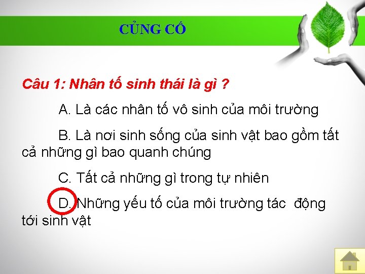 CỦNG CỐ Câu 1: Nhân tố sinh thái là gì ? A. Là các