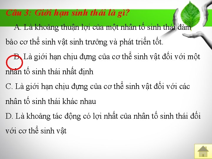 Câu 3: Giới hạn sinh thái là gì? A. Là khoảng thuận lợi của