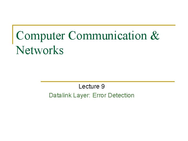 Computer Communication & Networks Lecture 9 Datalink Layer: Error Detection 