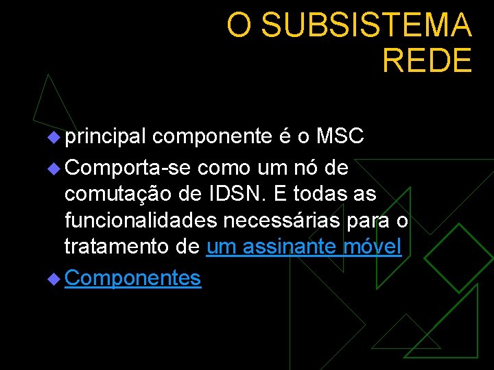 O SUBSISTEMA REDE u principal componente é o MSC u Comporta-se como um nó