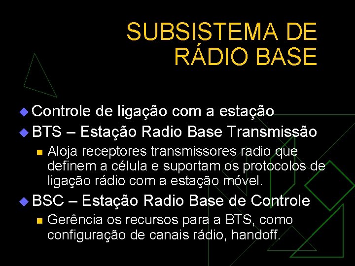 SUBSISTEMA DE RÁDIO BASE u Controle de ligação com a estação u BTS –