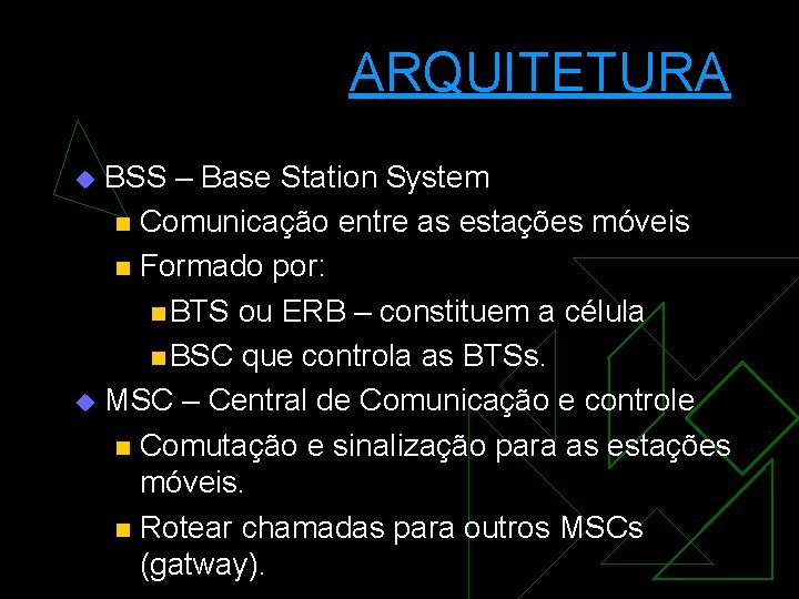 ARQUITETURA BSS – Base Station System n Comunicação entre as estações móveis n Formado