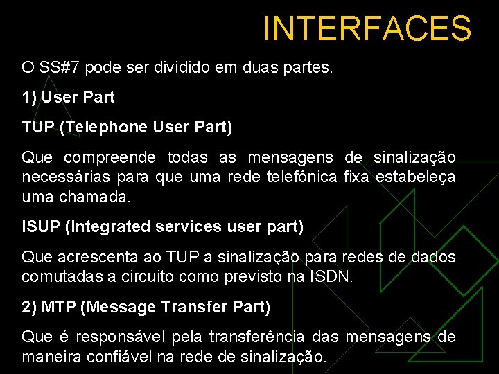 INTERFACES O SS#7 pode ser dividido em duas partes. 1) User Part TUP (Telephone