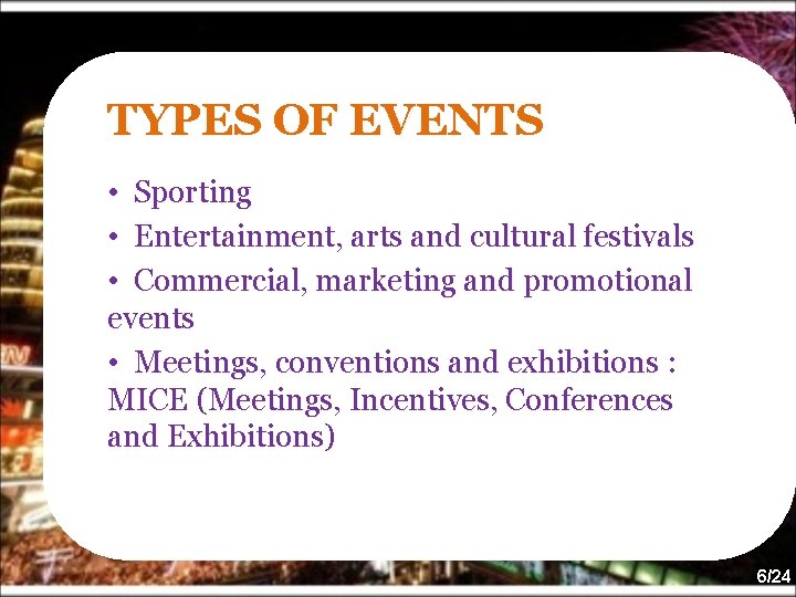 TYPES OF EVENTS • Sporting • Entertainment, arts and cultural festivals • Commercial, marketing