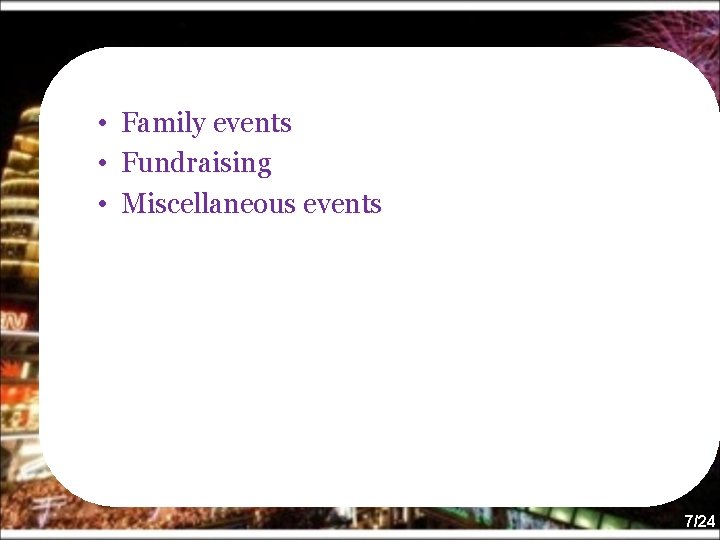  • • • Family events Fundraising Miscellaneous events 7/24 