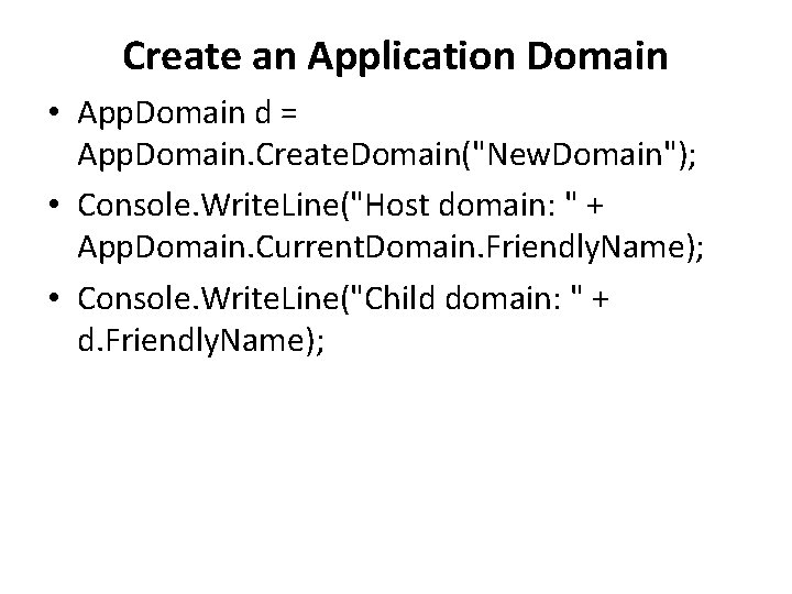 Create an Application Domain • App. Domain d = App. Domain. Create. Domain("New. Domain");