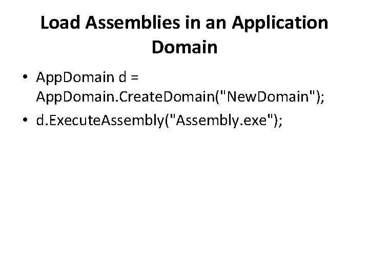 Load Assemblies in an Application Domain • App. Domain d = App. Domain. Create.