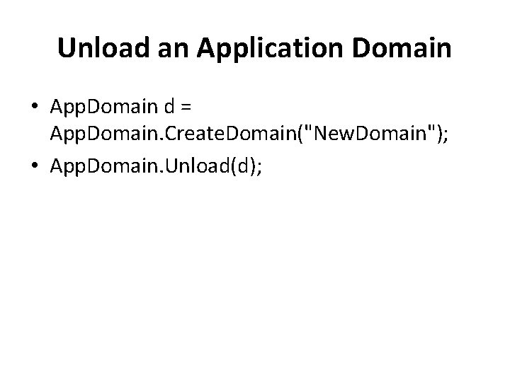 Unload an Application Domain • App. Domain d = App. Domain. Create. Domain("New. Domain");
