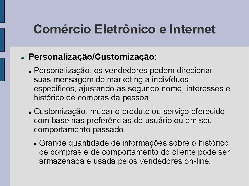 Comércio Eletrônico e Internet Personalização/Customização: Personalização: os vendedores podem direcionar suas mensagem de marketing