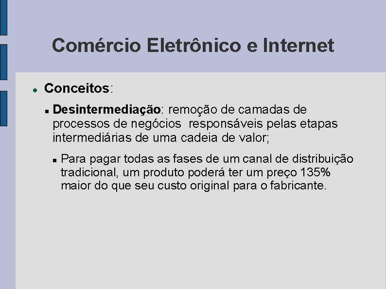 Comércio Eletrônico e Internet Conceitos: Desintermediação: remoção de camadas de processos de negócios responsáveis