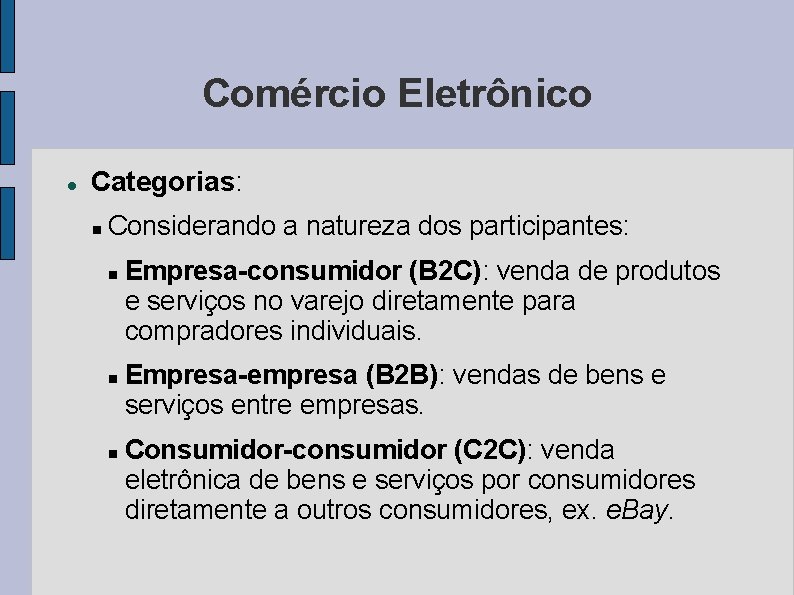 Comércio Eletrônico Categorias: Considerando a natureza dos participantes: Empresa-consumidor (B 2 C): venda de