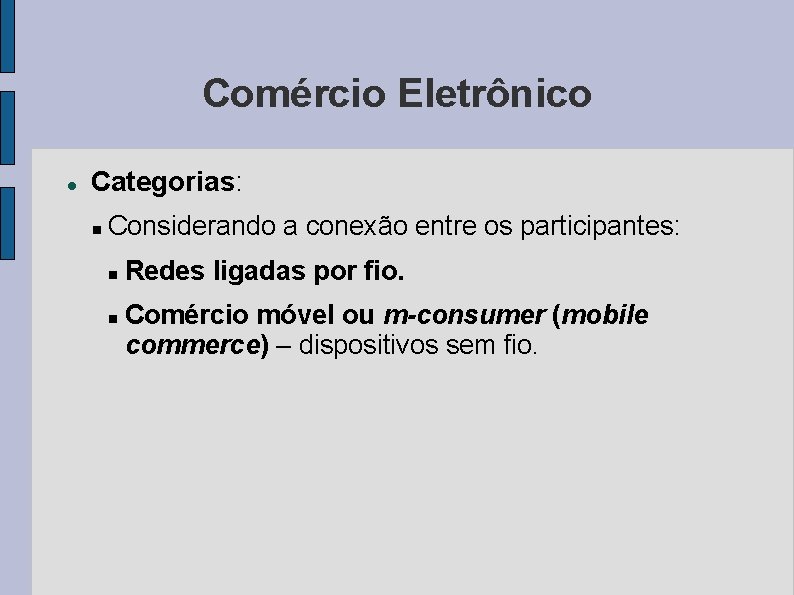 Comércio Eletrônico Categorias: Considerando a conexão entre os participantes: Redes ligadas por fio. Comércio