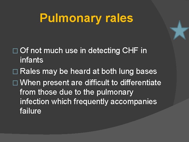 Pulmonary rales � Of not much use in detecting CHF in infants � Rales