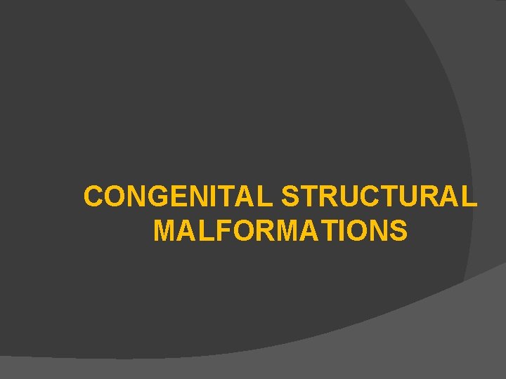 CONGENITAL STRUCTURAL MALFORMATIONS 